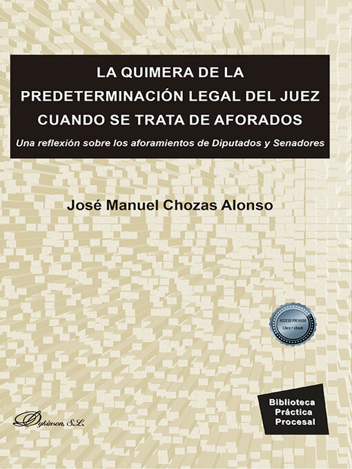 Title details for La quimera de la predeterminación legal del juez cuando se trata de aforados. Una reflexión sobre los aforamientos de Diputados y Senadores by José Manuel Chozas Alonso - Available